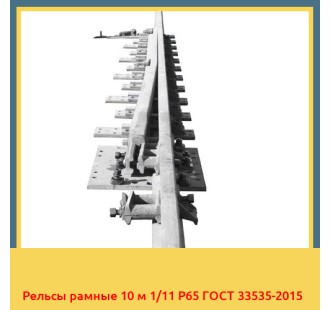 Рельсы рамные 10 м 1/11 Р65 ГОСТ 33535-2015 в Костанае